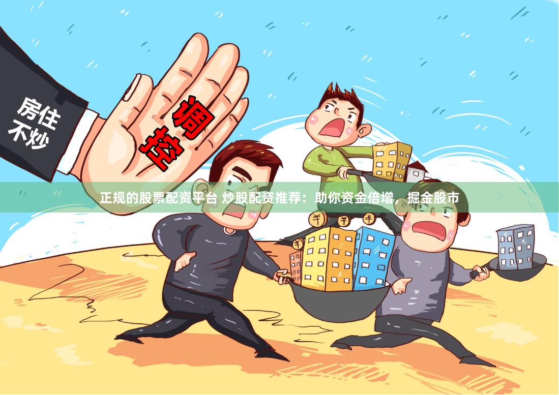 正规的股票配资平台 炒股配资推荐：助你资金倍增，掘金股市