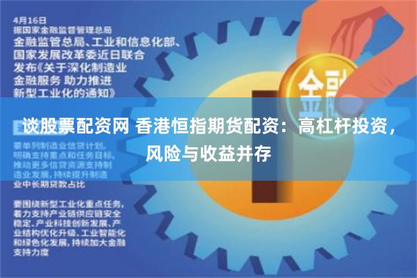 谈股票配资网 香港恒指期货配资：高杠杆投资，风险与收益并存